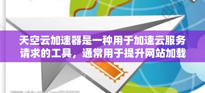 天空云加速器是一种用于加速云服务请求的工具，通常用于提升网站加载速度、加速下载请求等。如果你在使用天空云加速器时遇到性能问题或加速器卡顿，下面是一些可能的解决方案和建议