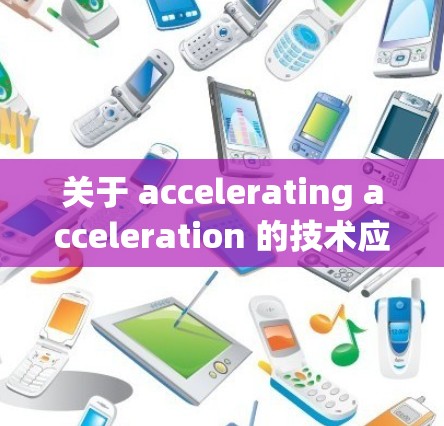 关于 accelerating acceleration 的技术应用