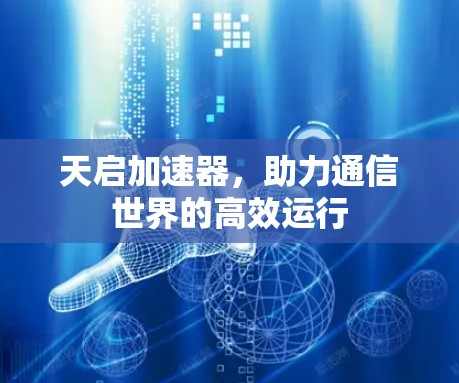 天启加速器，助力通信世界的高效运行