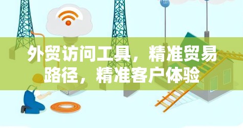 外贸访问工具,精准贸易路径,精准客户体验 外贸访问工具,精准贸易路径,精准客户体验
