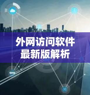 外网访问软件最新版解析