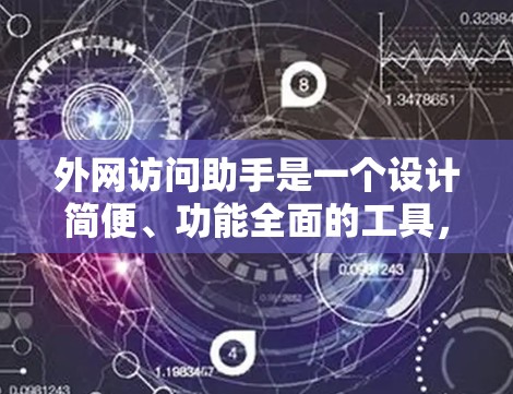 外网访问助手是一个设计简便、功能全面的工具，帮助用户轻松访问外部网站、管理权限并记录访问日志。以下是一个详细的功能描述