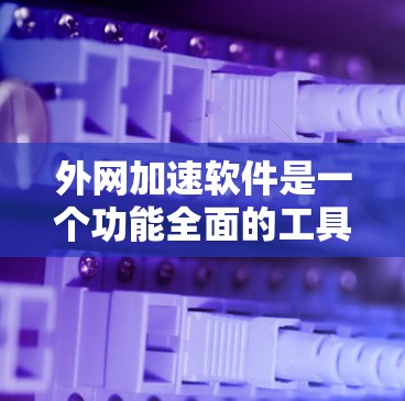 外网加速软件是一个功能全面的工具，帮助用户在使用网络时优化性能。以下是对外网加速软件的详细介绍，涵盖设置加速模式、管理加速器、同步IP、设置日志等多个关键功能