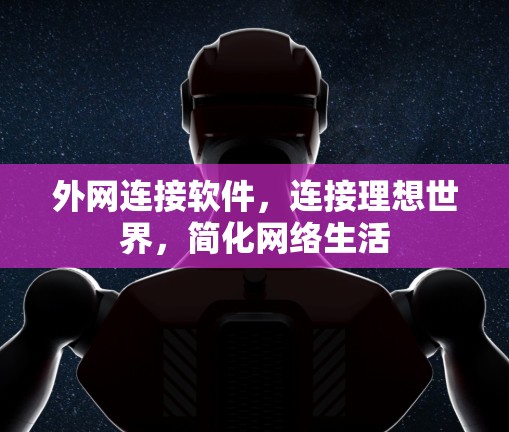外网连接软件,连接理想世界,简化网络生活 外网连接软件,连接理想世界,简化网络生活