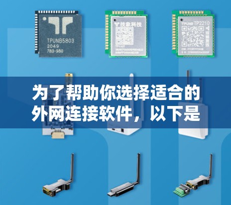 为了帮助你选择适合的外网连接软件,以下是一些详细的步骤和建议,结合你的需求和预算进行分析 为了帮助你选择适合的外网连接软件,以下是一些详细的步骤和建议,结合你的需求和预算进行分析