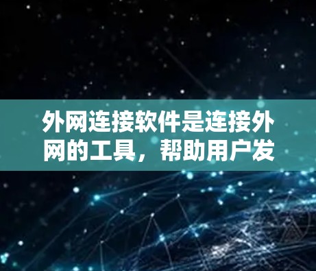 外网连接软件是连接外网的工具,帮助用户发送信息、查看日志、管理文件等。以下是一些推荐的外网连接软件及其特点 外网连接软件是连接外网的工具,帮助用户发送信息、查看日志、管理文件等。以下是一些推荐的外网连接软件及其特点