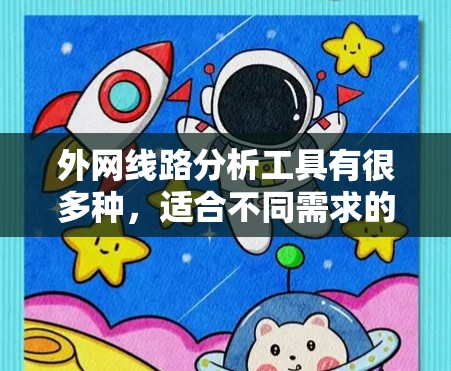 外网线路分析工具有很多种,适合不同需求的用户。以下是几种常用的外网线路分析软件及其特点 外网线路分析工具有很多种,适合不同需求的用户。以下是几种常用的外网线路分析软件及其特点
