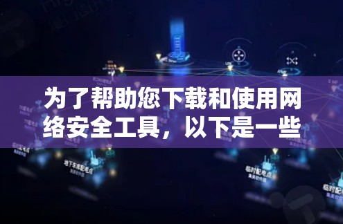 为了帮助您下载和使用网络安全工具，以下是一些推荐的工具，涵盖不同的需求场景
