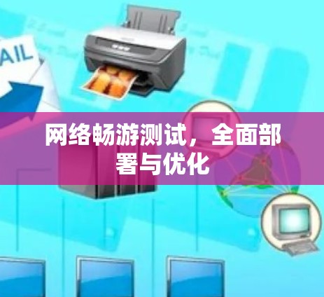 网络畅游测试，全面部署与优化