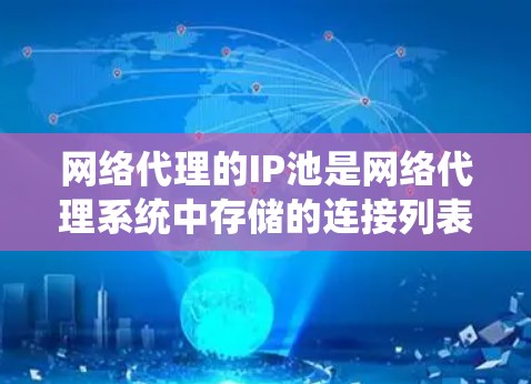 网络代理的IP池是网络代理系统中存储的连接列表，用于快速找到特定设备的IP地址。以下是对网络代理IP池的详细分析和建议