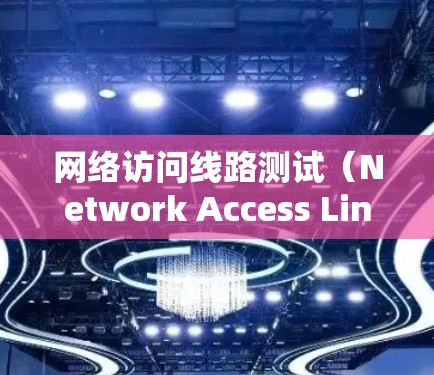 网络访问线路测试（Network Access Line Test,NALT）是用于测试网络连接是否正常、速度快、可使用的测试方法。它通常用于验证设备与网络之间的连接稳定性，确保数据传输顺畅