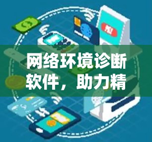网络环境诊断软件，助力精准维护，保障网络稳定