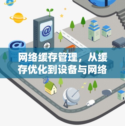 网络缓存管理，从缓存优化到设备与网络的高效通信