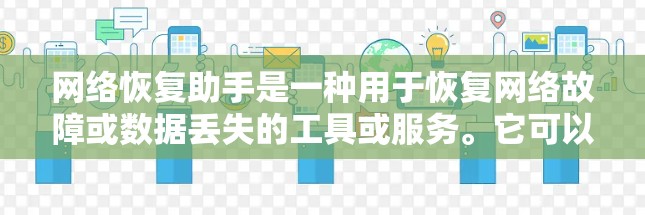 网络恢复助手是一种用于恢复网络故障或数据丢失的工具或服务。它可以帮助用户重新连接网络、恢复数据或修复设备问题。以下是一些可能涉及到网络恢复助手的常见问题和解决方案