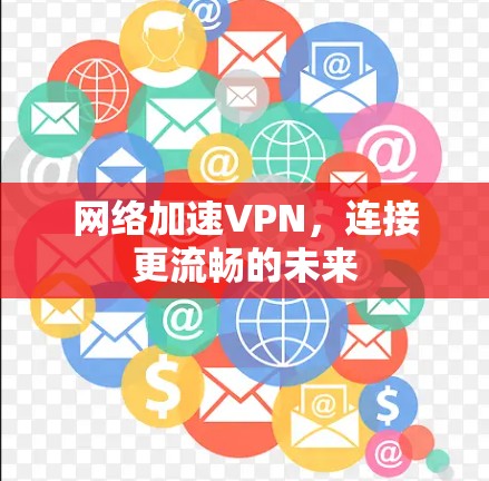 网络加速VPN，连接更流畅的未来