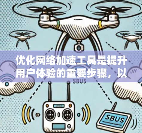 优化网络加速工具是提升用户体验的重要步骤，以下是一些系统化的方法和技巧，帮助你更高效地使用这些工具