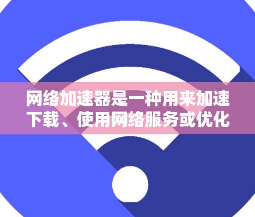 网络加速器是一种用来加速下载、使用网络服务或优化网络连接的工具。它可以提升用户在网络上的下载速度、下载文件和使用云存储等操作效率。以下是一些常见的网络加速器的使用方法