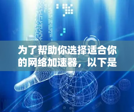为了帮助你选择适合你的网络加速器,以下是详细的步骤指南 为了帮助你选择适合你的网络加速器,以下是详细的步骤指南