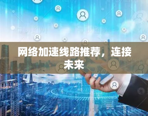 网络加速线路推荐，连接未来