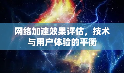 网络加速效果评估,技术与用户体验的平衡 网络加速效果评估,技术与用户体验的平衡