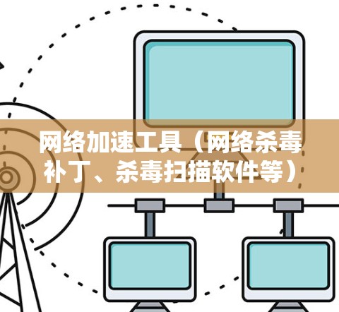 网络加速工具（网络杀毒补丁、杀毒扫描软件等）是许多用户为了提升网络性能、保护设备安全而使用的软件。以下是网络加速工具的实测测评，涵盖功能、使用体验、安全性等多个方面