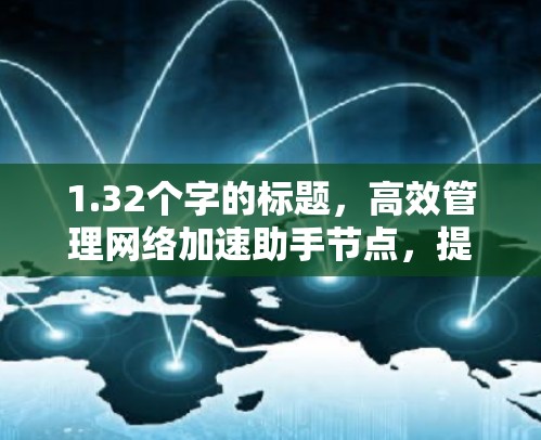1.32个字的标题，高效管理网络加速助手节点，提升网络性能