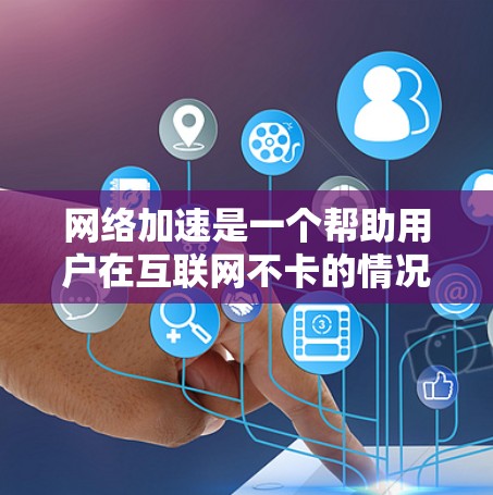 网络加速是一个帮助用户在互联网不卡的情况下高效使用网络资源的工具。为了找到一个适合你的最新网络加速软件,以下是一些推荐 网络加速是一个帮助用户在互联网不卡的情况下高效使用网络资源的工具。为了找到一个适合你的最新网络加速软件,以下是一些推荐