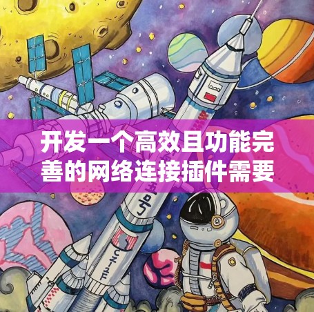 开发一个高效且功能完善的网络连接插件需要系统性思考和持续优化。以下是一步步的解决方案