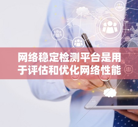 网络稳定检测平台是用于评估和优化网络性能的工具,帮助识别和改善网络稳定性问题。以下是几种常用的网络稳定检测平台及其特点 网络稳定检测平台是用于评估和优化网络性能的工具,帮助识别和改善网络稳定性问题。以下是几种常用的网络稳定检测平台及其特点