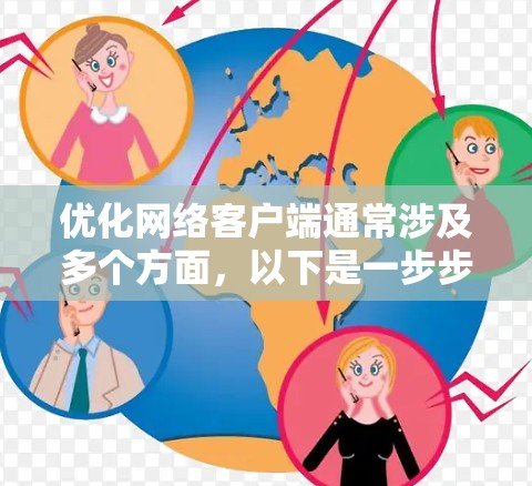 优化网络客户端通常涉及多个方面,以下是一步步的解决方案 优化网络客户端通常涉及多个方面,以下是一步步的解决方案