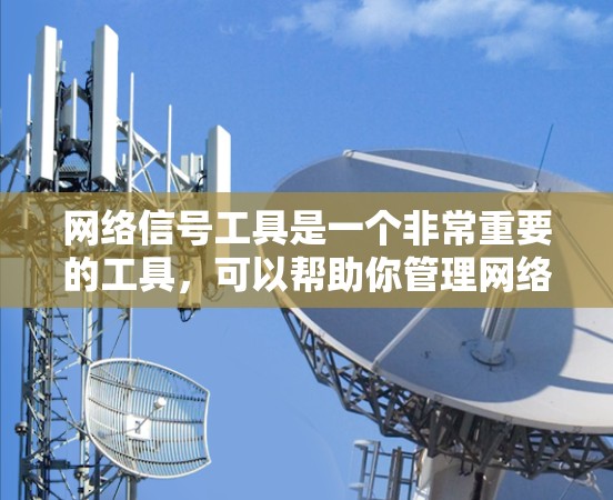 网络信号工具是一个非常重要的工具,可以帮助你管理网络设备、分析网络性能并解决网络问题。以下是几种常见的网络信号工具合集,供你参考 网络信号工具是一个非常重要的工具,可以帮助你管理网络设备、分析网络性能并解决网络问题。以下是几种常见的网络信号工具合集,供你参考