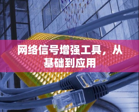 网络信号增强工具，从基础到应用