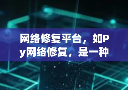 网络修复平台,如Py网络修复,是一种通过API获取网络信息并进行修复的工具,广泛应用于处理服务器故障、防火墙问题等网络故障。以下是对该平台的详细分析和总结 网络修复平台,如Py网络修复,是一种通过API获取网络信息并进行修复的工具,广泛应用于处理服务器故障、防火墙问题等网络故障。以下是对该平台的详细分析和总结