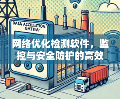 网络优化检测软件,监控与安全防护的高效解决方案 网络优化检测软件,监控与安全防护的高效解决方案