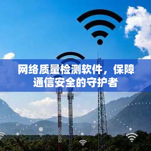 网络质量检测软件，保障通信安全的守护者