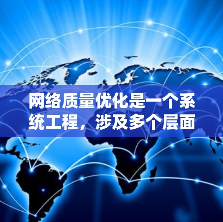 网络质量优化是一个系统工程,涉及多个层面,以下是一个结构化的优化方案 网络质量优化是一个系统工程,涉及多个层面,以下是一个结构化的优化方案