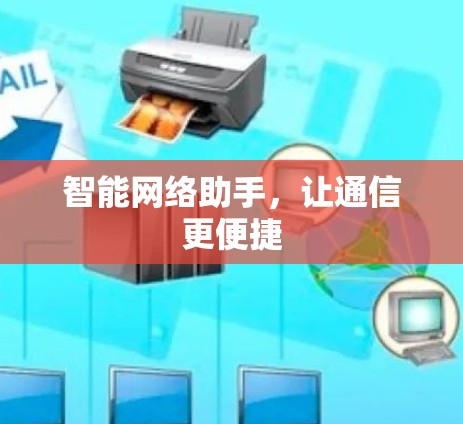 智能网络助手,让通信更便捷 智能网络助手,让通信更便捷