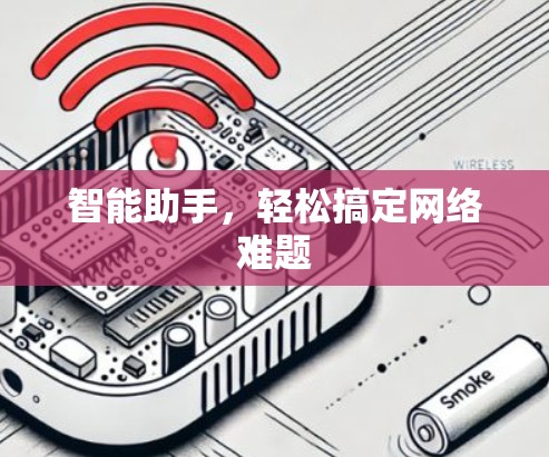 智能助手,轻松搞定网络难题 智能助手,轻松搞定网络难题