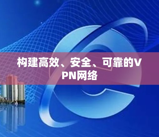 构建高效、安全、可靠的VPN网络