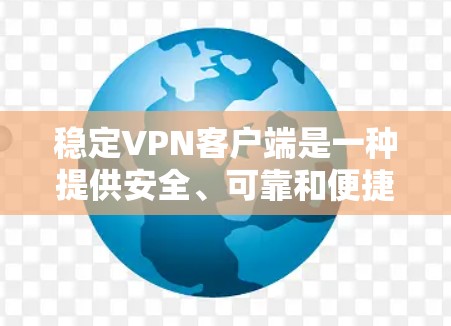 稳定VPN客户端是一种提供安全、可靠和便捷的VPN服务的客户端应用。以下是关于稳定VPN客户端的一些关键信息和推荐 稳定VPN客户端是一种提供安全、可靠和便捷的VPN服务的客户端应用。以下是关于稳定VPN客户端的一些关键信息和推荐