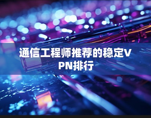 通信工程师推荐的稳定VPN排行