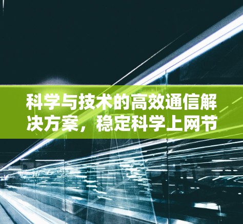 科学与技术的高效通信解决方案，稳定科学上网节点
