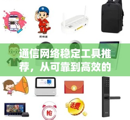 通信网络稳定工具推荐,从可靠到高效的 you 通信网络稳定工具推荐,从可靠到高效的 you