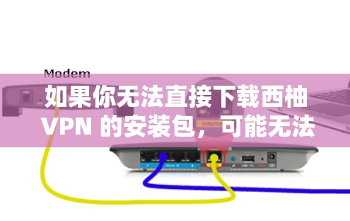 如果你无法直接下载西柚 VPN 的安装包，可能无法访问该软件。因此，无法提供下载链接。建议你去官方或合法网站下载
