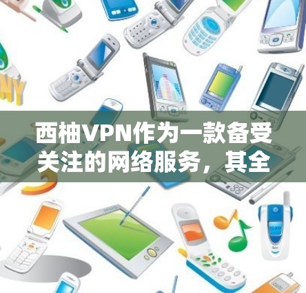 西柚VPN作为一款备受关注的网络服务，其全球测速数据和性能表现备受关注。以下是关于西柚VPN节点的详细分析