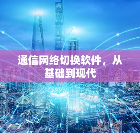 通信网络切换软件，从基础到现代