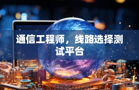 通信工程师，线路选择测试平台