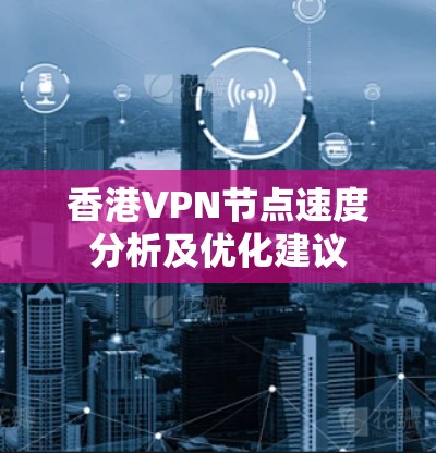 香港VPN节点速度分析及优化建议