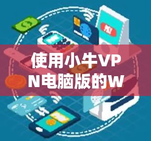 使用小牛VPN电脑版的Windows客户端进行加密和娱乐，可以按以下步骤操作