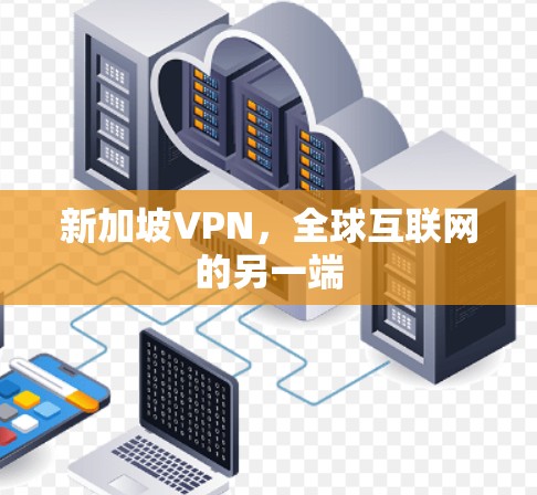 新加坡VPN,全球互联网的另一端 新加坡VPN,全球互联网的另一端